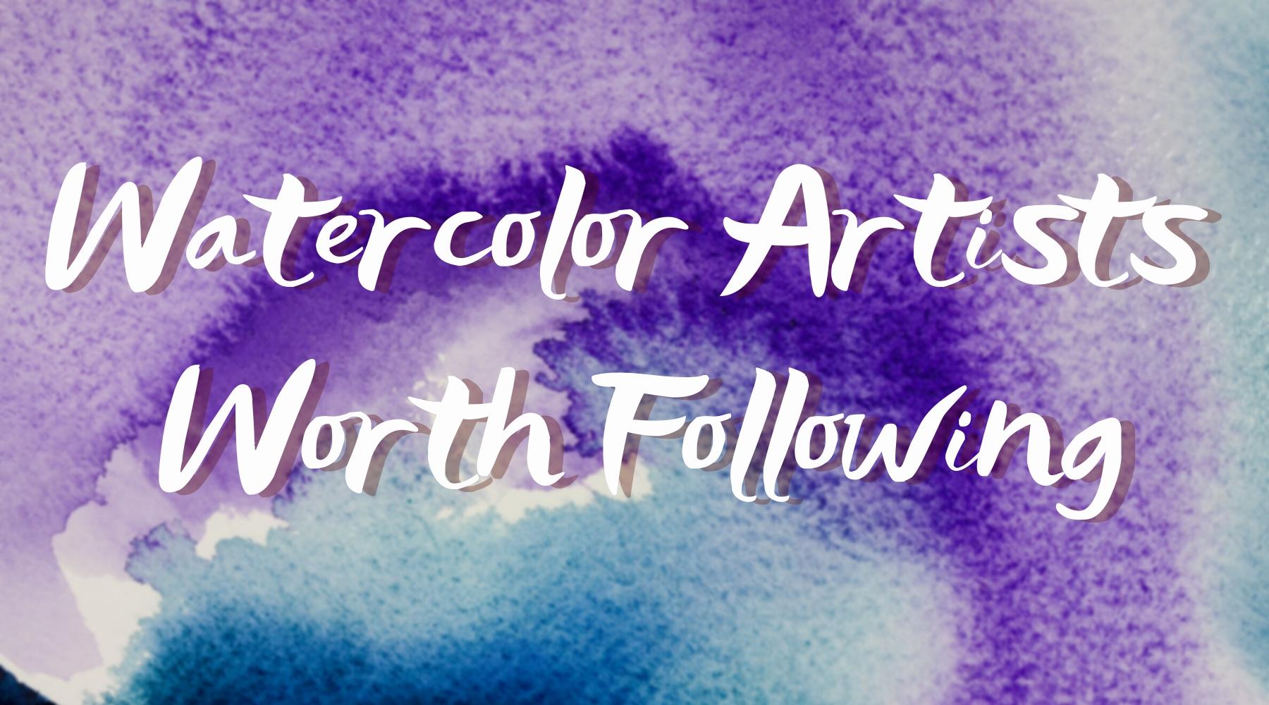 Watercolor Artists Worth Following